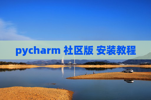 pycharm 社区版 安装教程 pycharm 社区版 安装教程